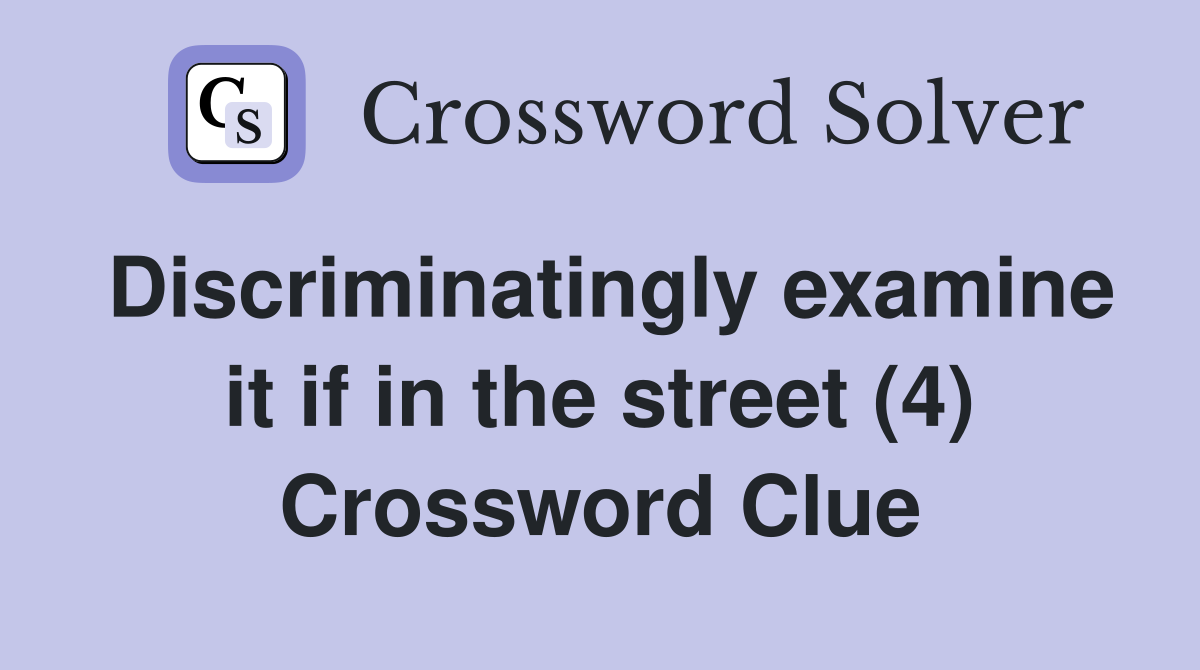 Discriminatingly examine it if in the street (4) Crossword Clue