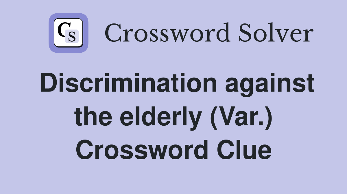 Discrimination against the elderly (Var.) Crossword Clue