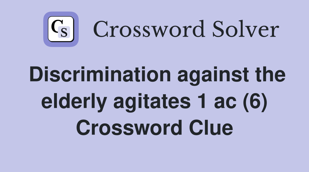 Discrimination against the elderly agitates 1 ac (6) Crossword Clue
