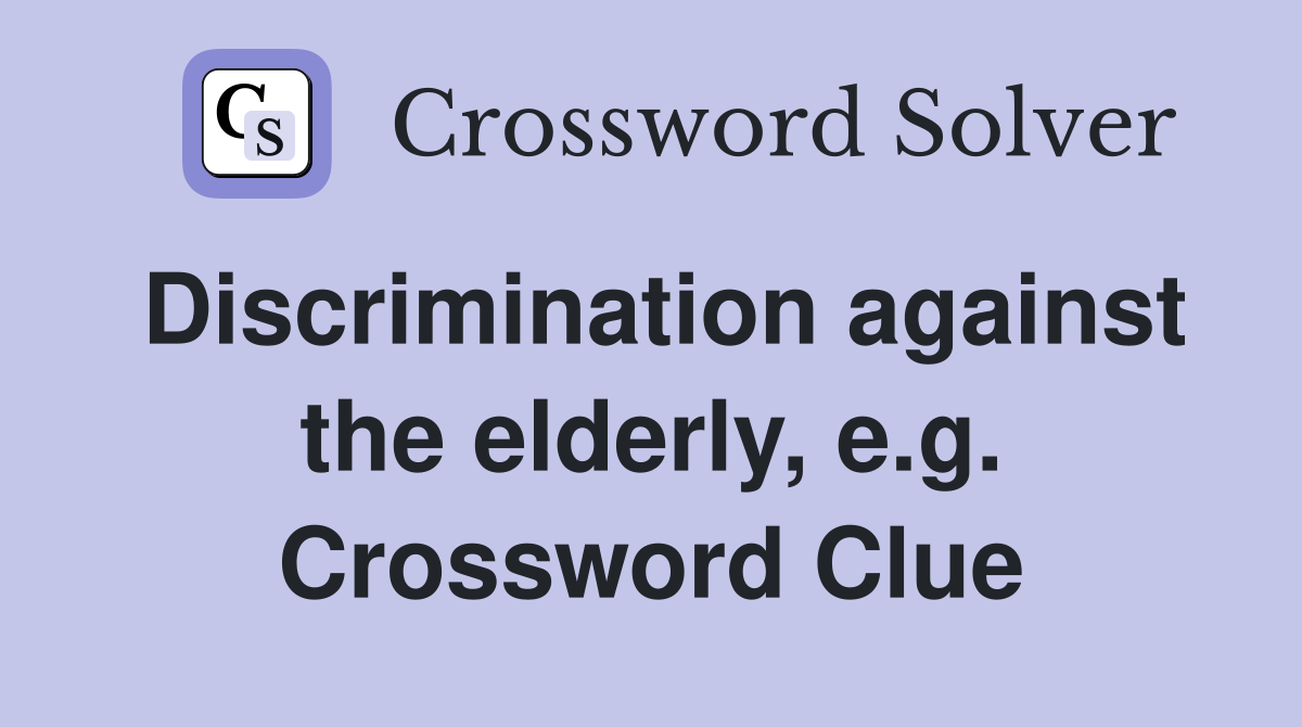 Discrimination against the elderly, e.g. Crossword Clue