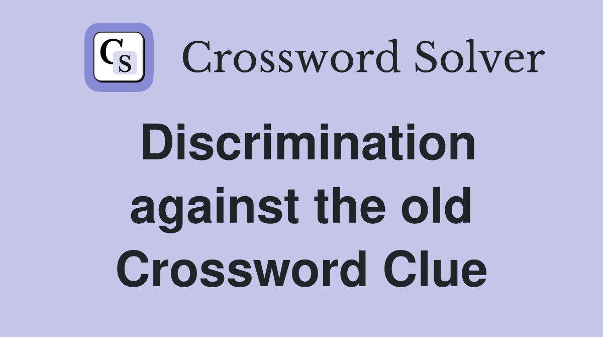 Discrimination against the old Crossword Clue