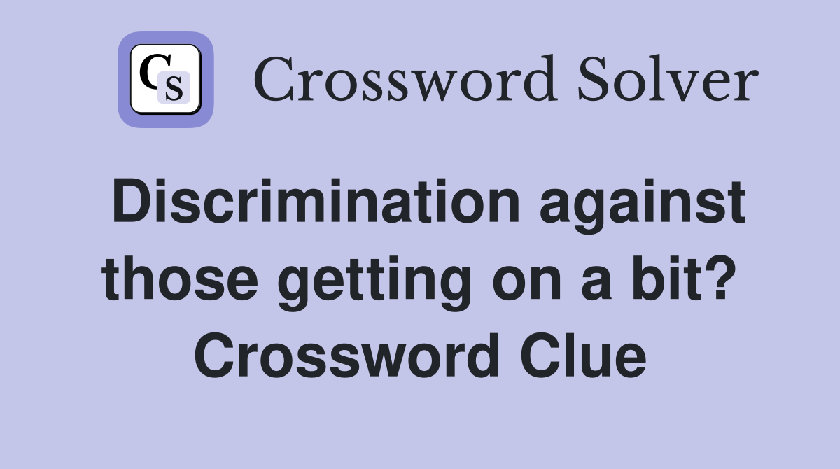 Discrimination against those getting on a bit? Crossword Clue