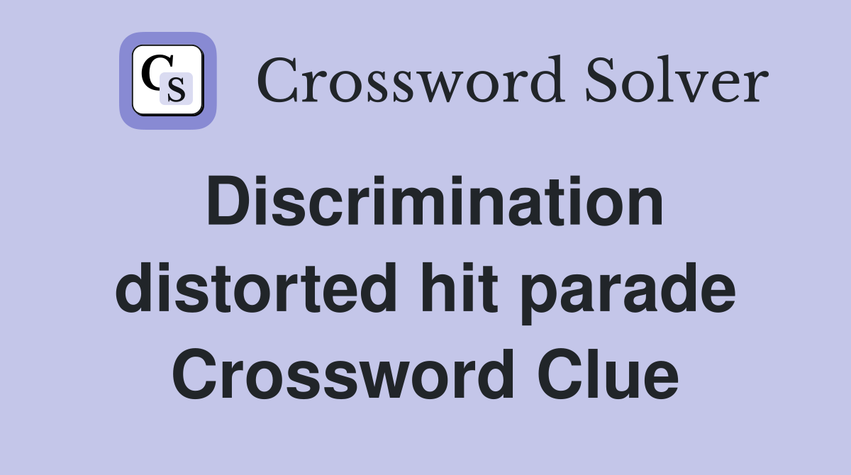 Discrimination distorted hit parade Crossword Clue