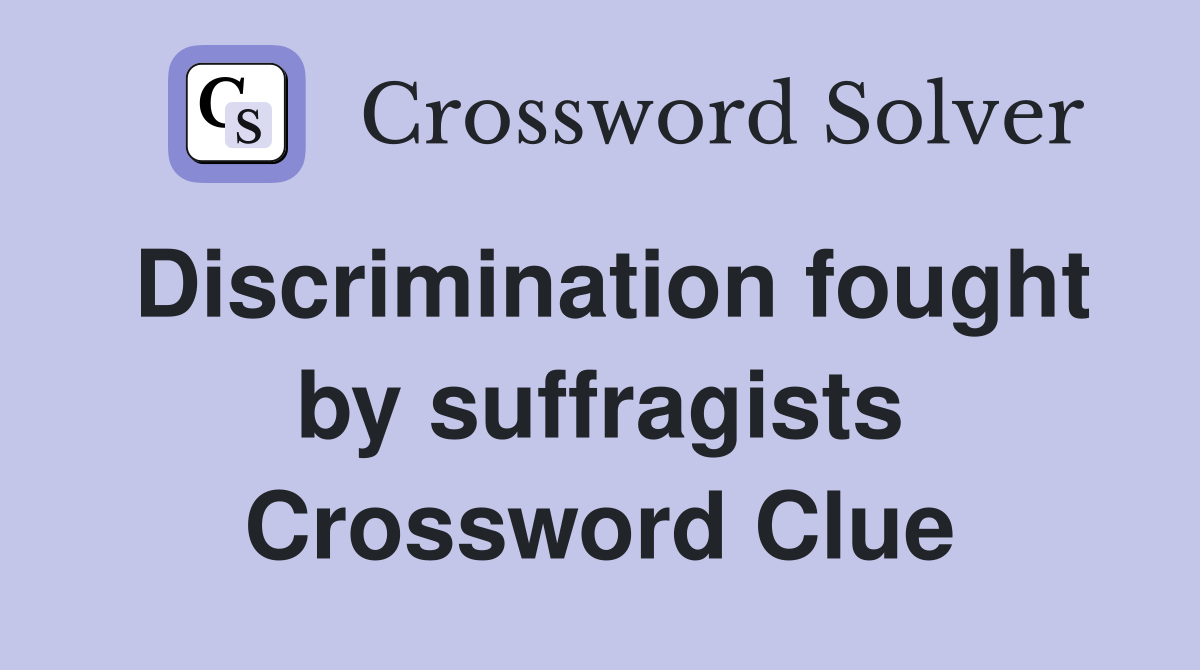 Discrimination fought by suffragists Crossword Clue