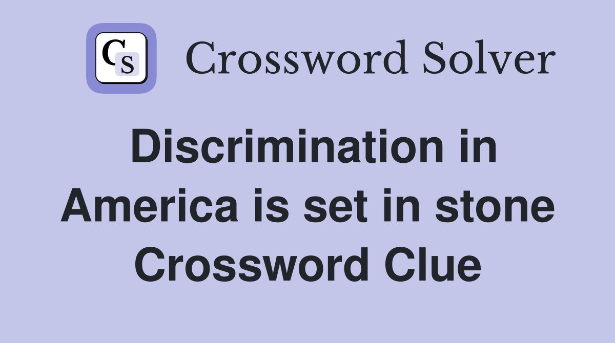 Discrimination in America is set in stone Crossword Clue