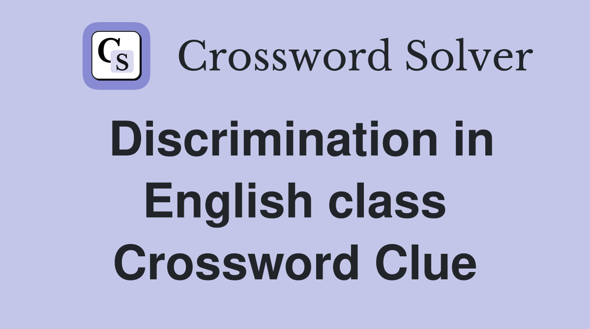 Discrimination in English class Crossword Clue