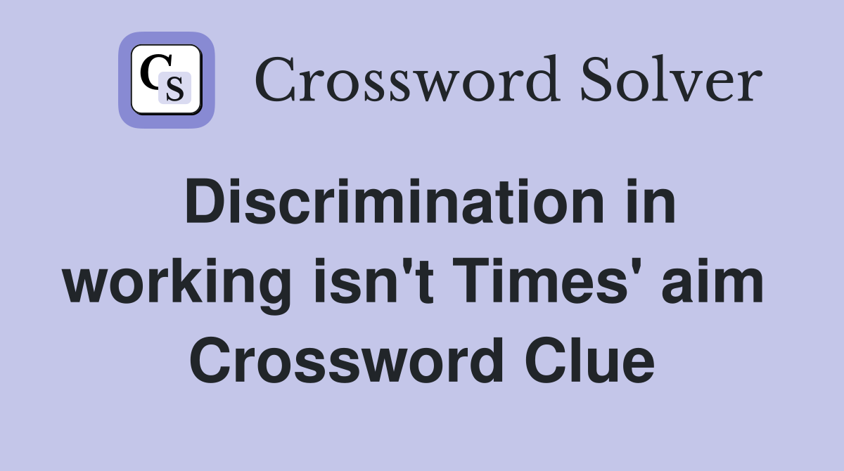Discrimination in working isn't Times' aim  Crossword Clue