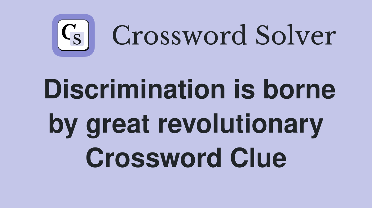 Discrimination is borne by great revolutionary Crossword Clue