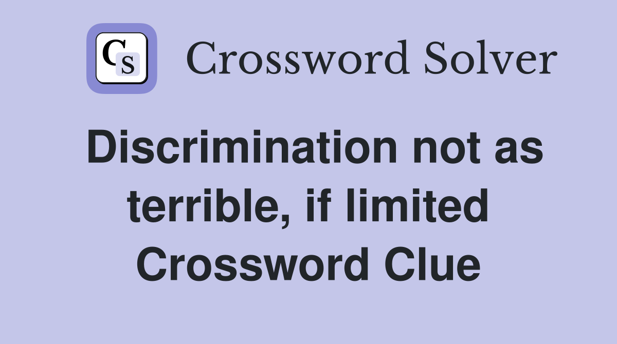 Discrimination not as terrible, if limited Crossword Clue