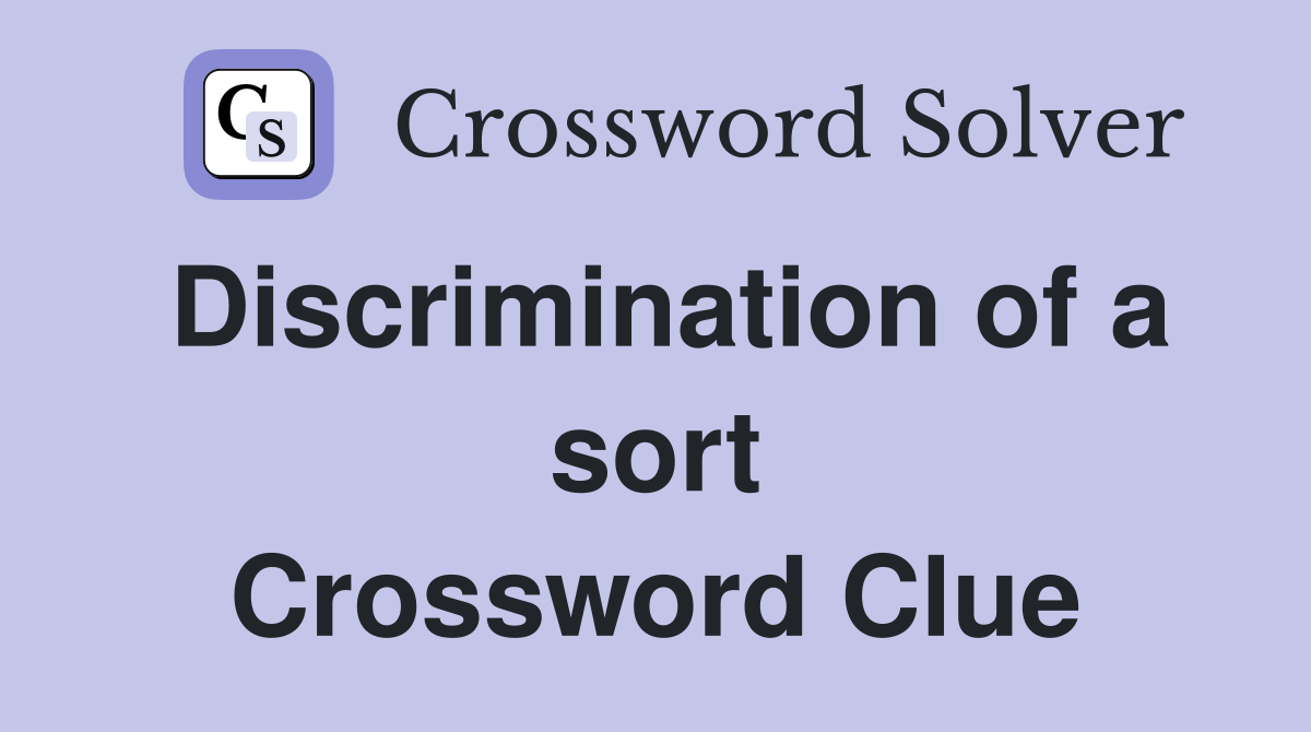 Discrimination of a sort Crossword Clue