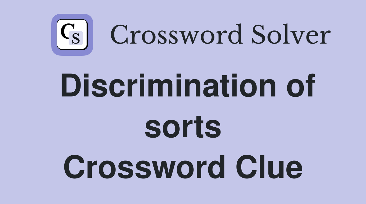 Discrimination of sorts Crossword Clue