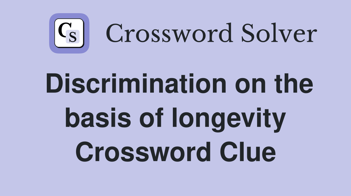 Discrimination on the basis of longevity Crossword Clue