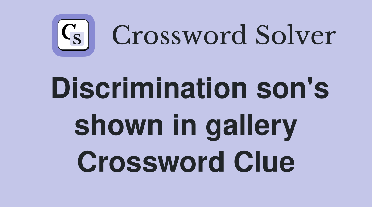 Discrimination son's shown in gallery Crossword Clue