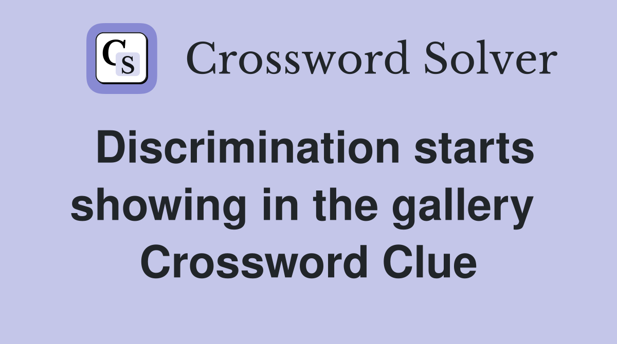 Discrimination starts showing in the gallery  Crossword Clue