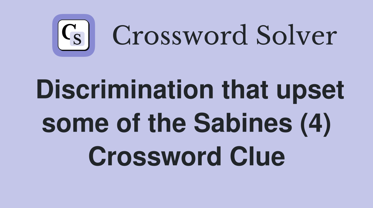 Discrimination that upset some of the Sabines (4) Crossword Clue