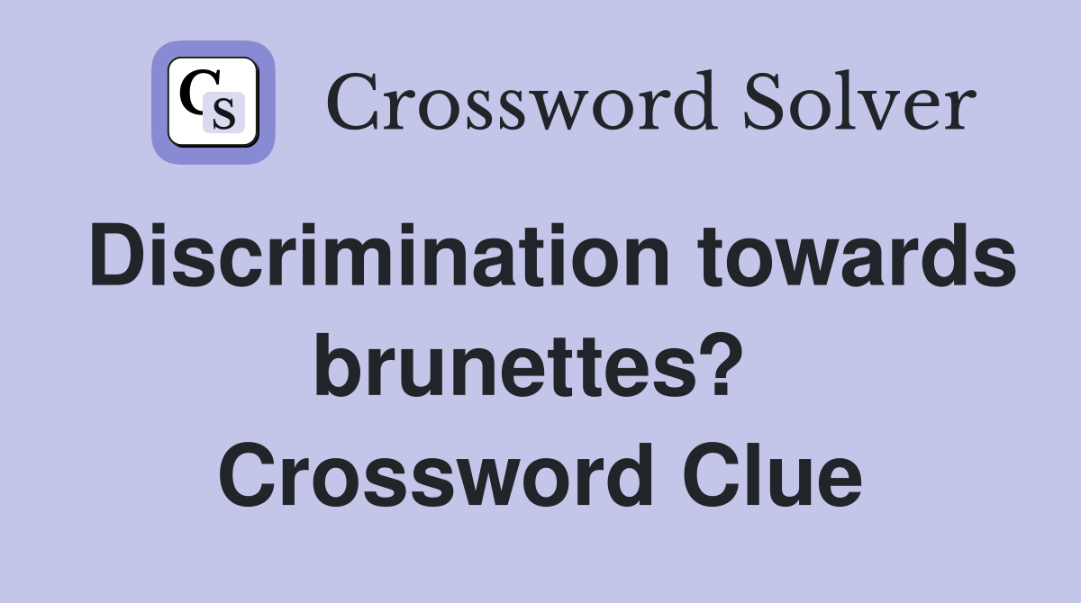 Discrimination towards brunettes?  Crossword Clue