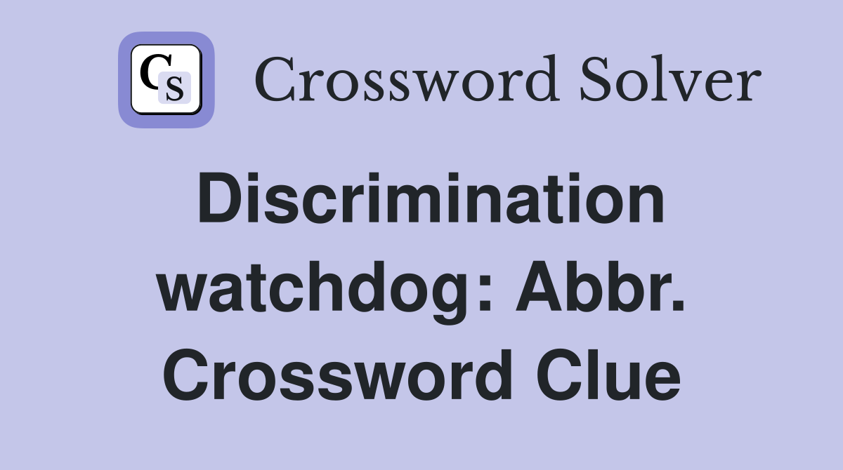 Discrimination watchdog: Abbr. Crossword Clue