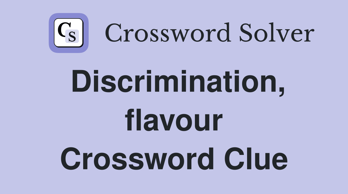 Discrimination, flavour Crossword Clue
