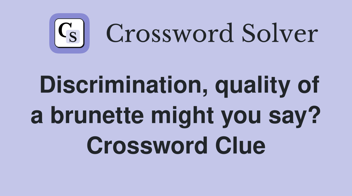 Discrimination, quality of a brunette might you say? Crossword Clue