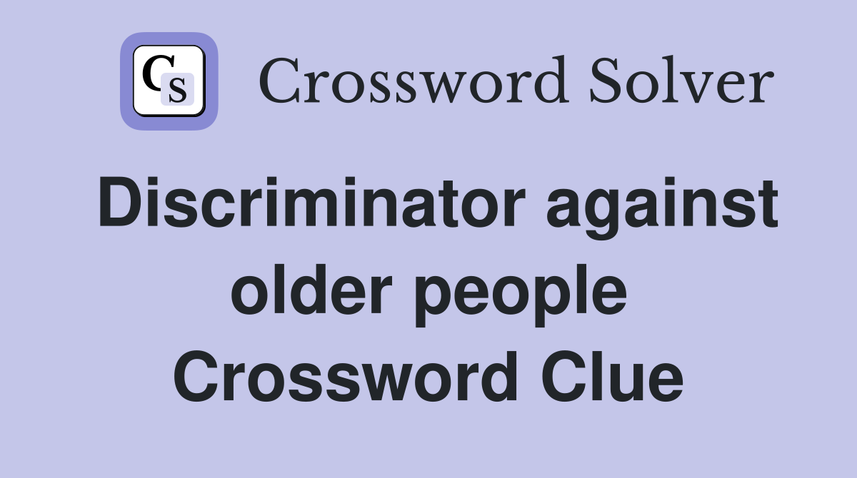 Discriminator against older people Crossword Clue