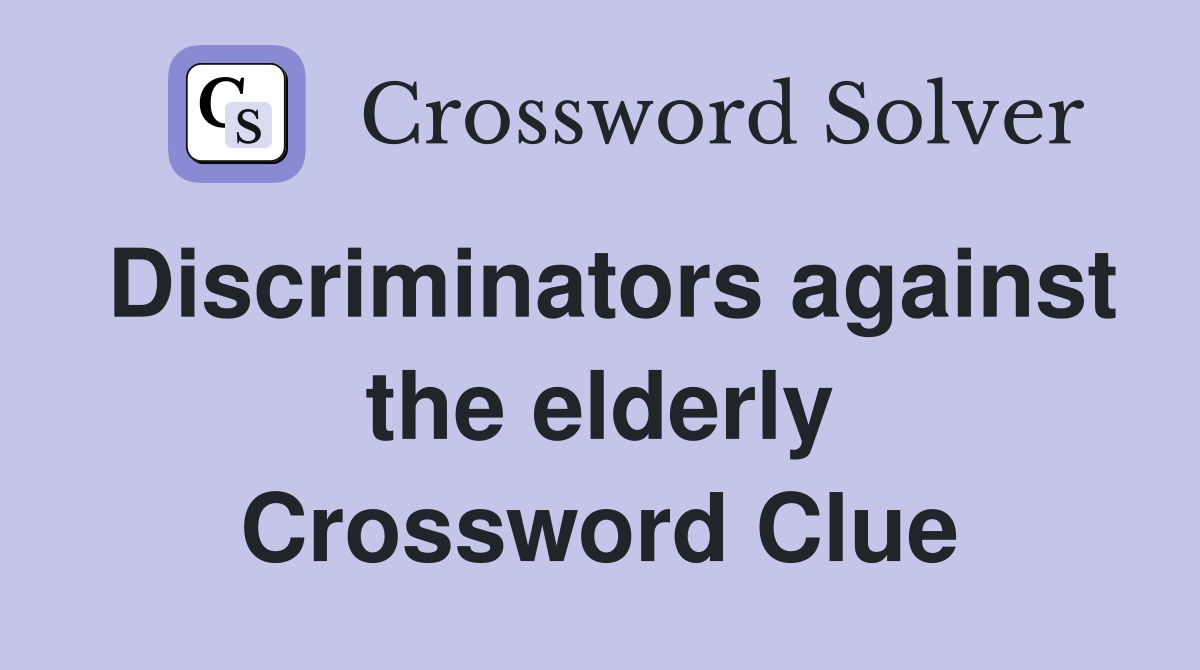 Discriminators against the elderly Crossword Clue