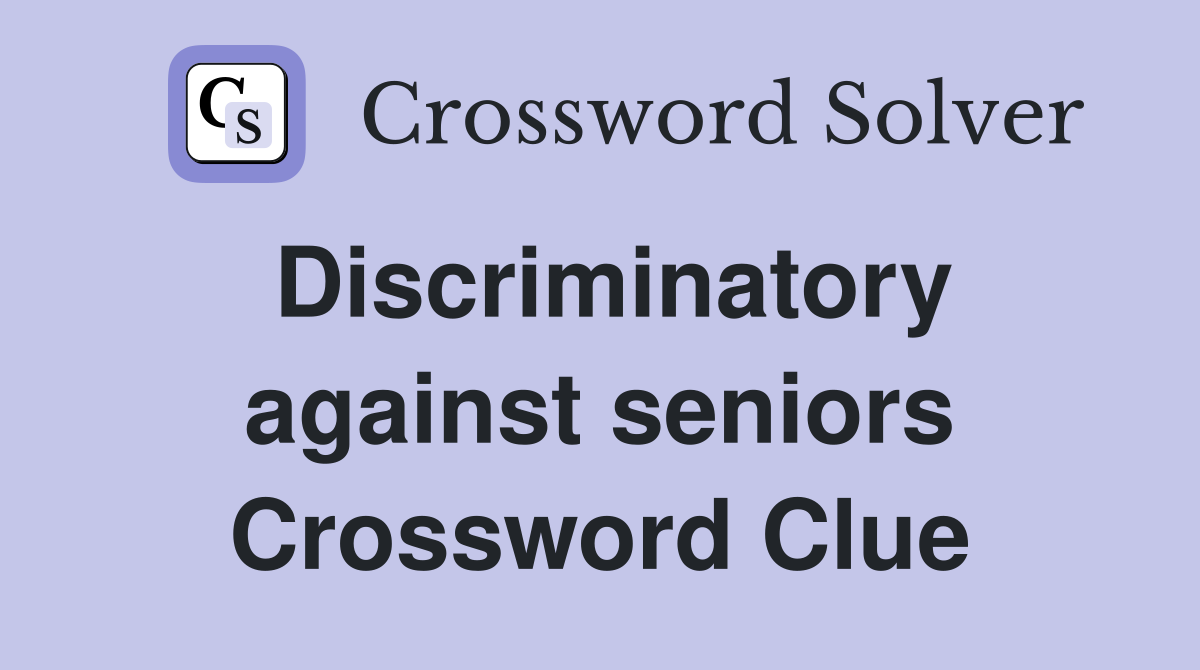 Discriminatory against seniors Crossword Clue