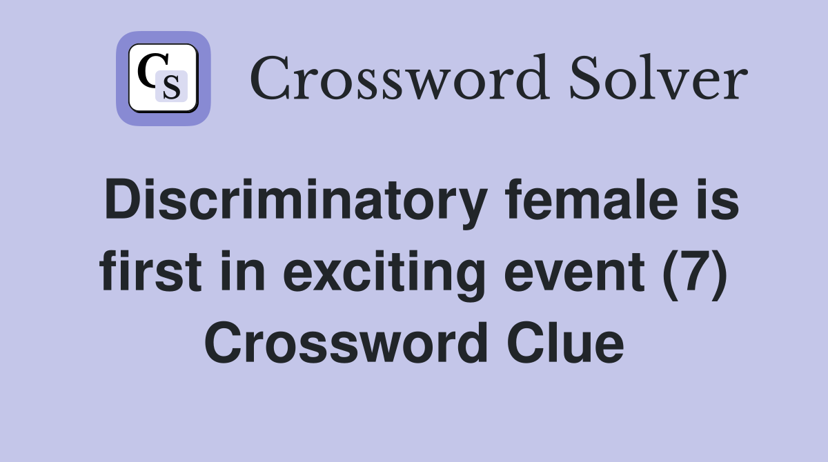 Discriminatory female is first in exciting event (7) Crossword Clue