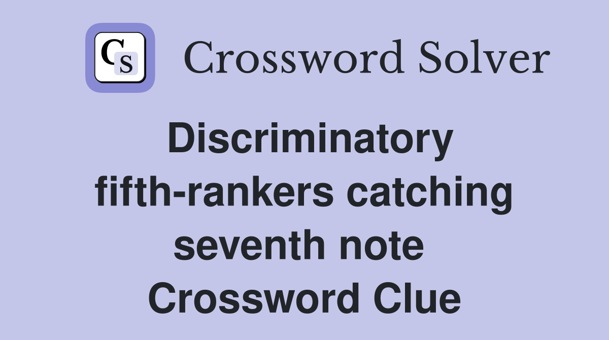 Discriminatory fifth-rankers catching seventh note  Crossword Clue