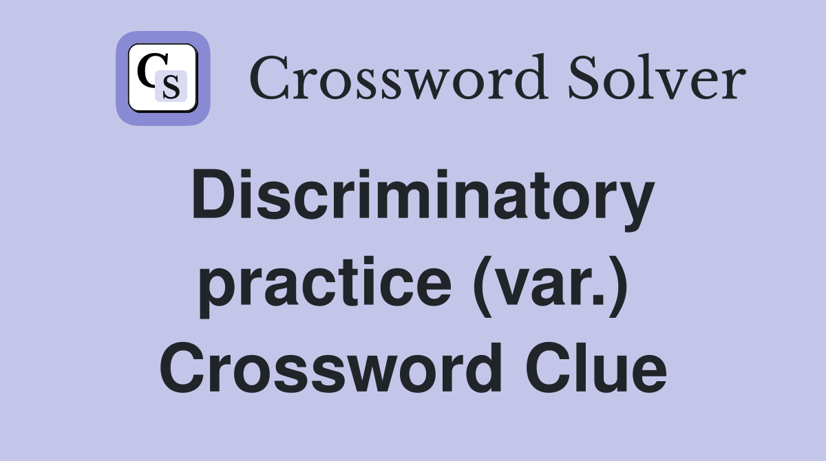 Discriminatory practice (var.) Crossword Clue