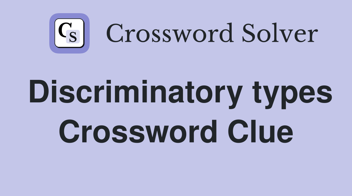 Discriminatory types Crossword Clue