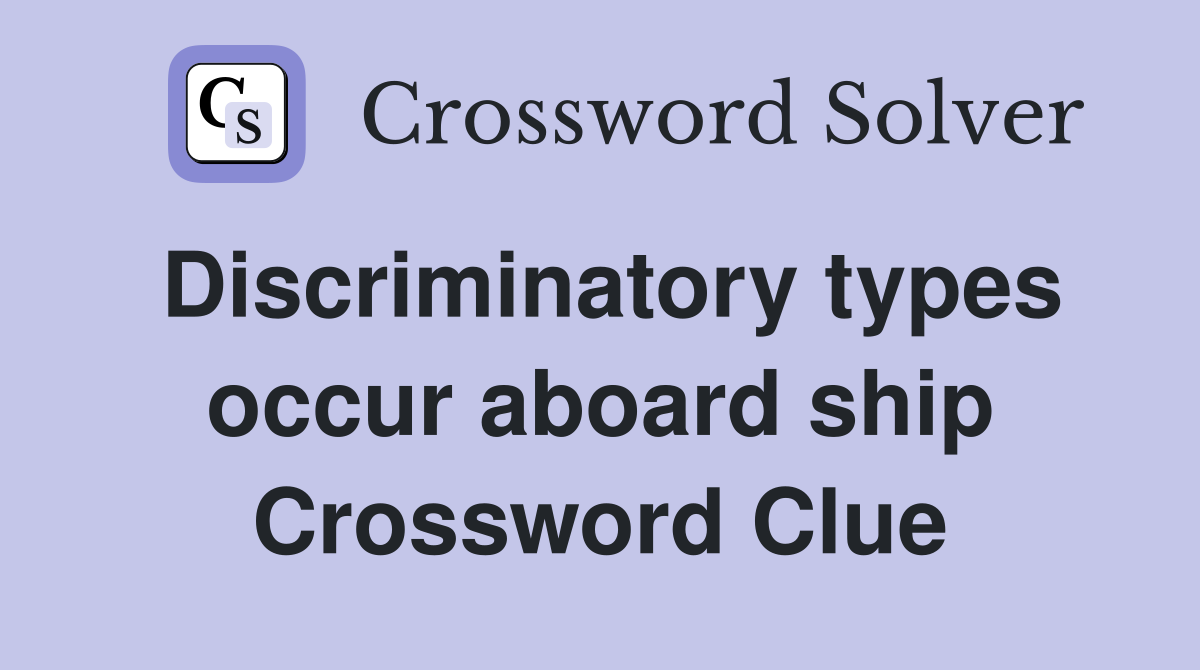 Discriminatory types occur aboard ship Crossword Clue
