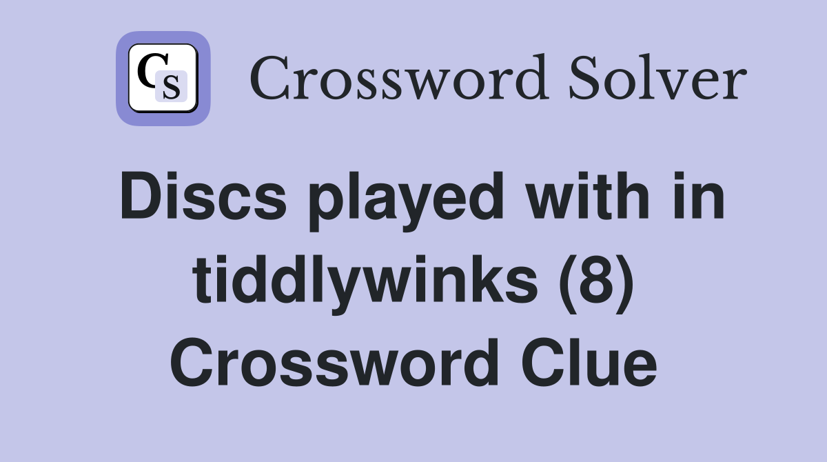 Discs played with in tiddlywinks (8) Crossword Clue