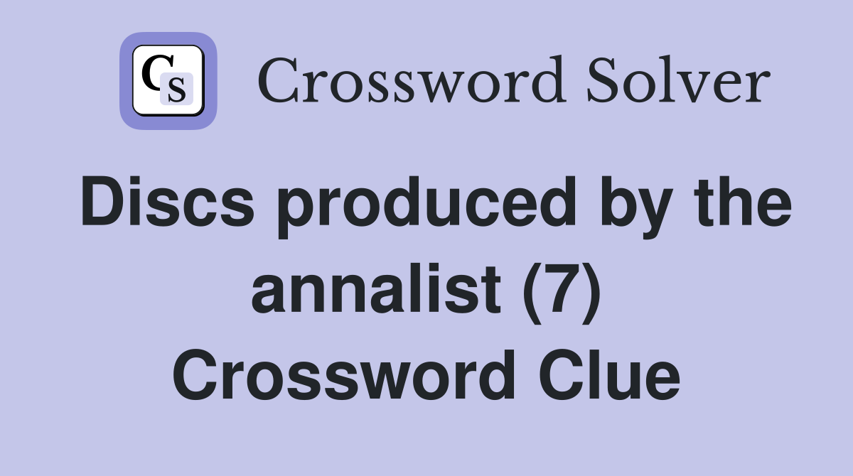 Discs produced by the annalist (7) Crossword Clue
