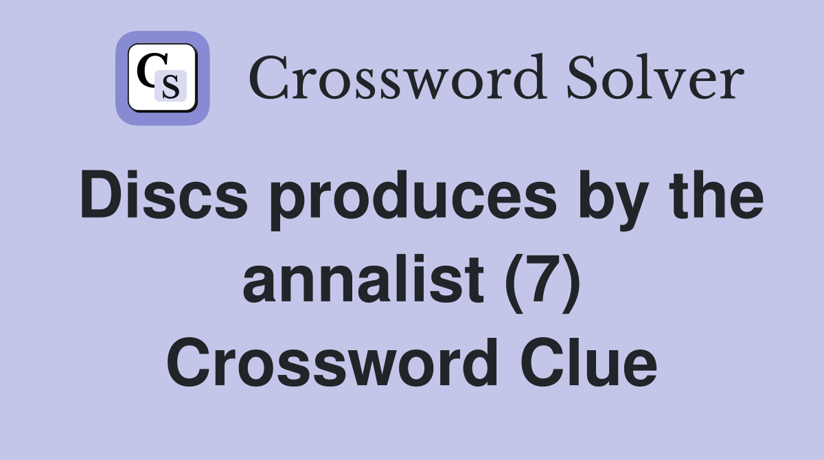 Discs produces by the annalist (7) Crossword Clue