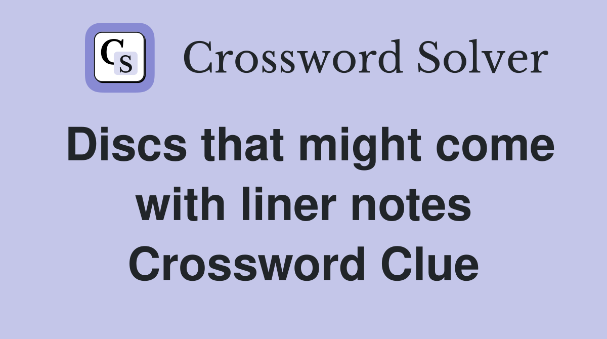 Discs that might come with liner notes Crossword Clue