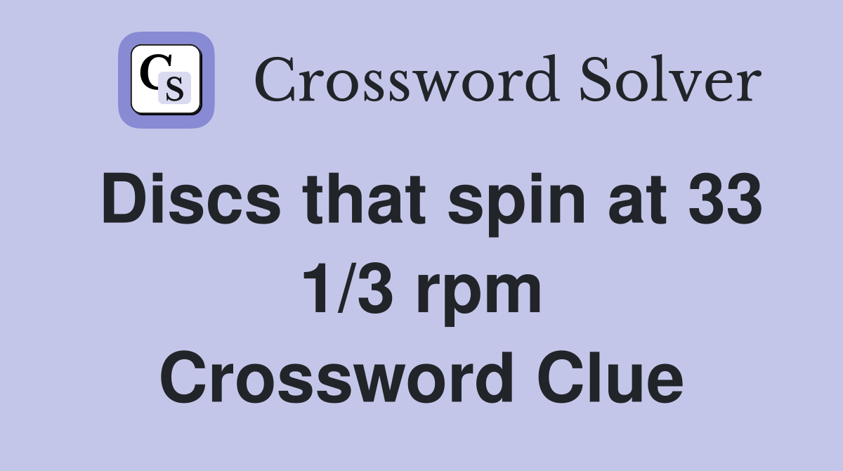 Discs that spin at 33 1/3 rpm Crossword Clue