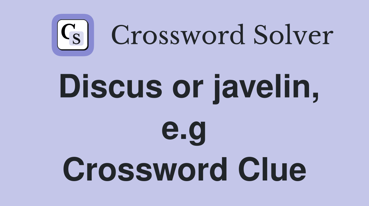 Discus or javelin, e.g Crossword Clue