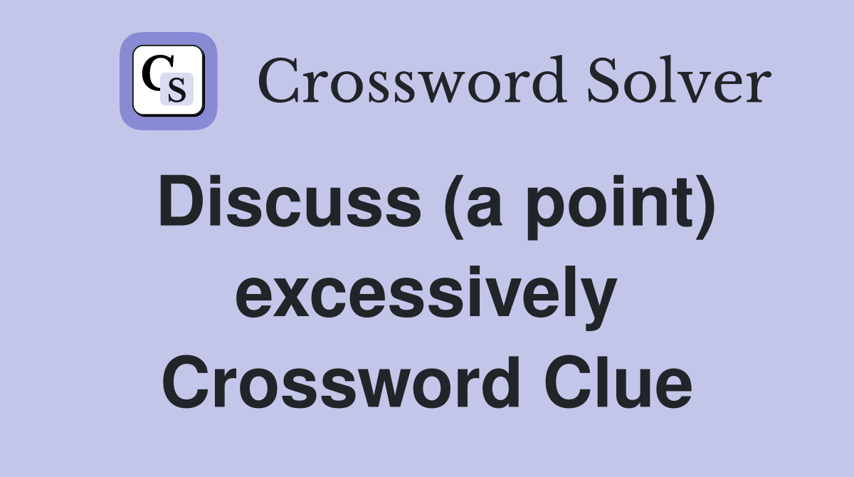 Discuss (a point) excessively Crossword Clue