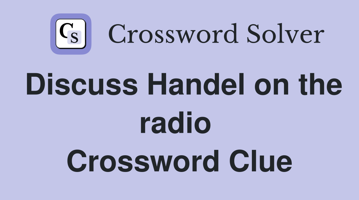 Discuss Handel on the radio  Crossword Clue