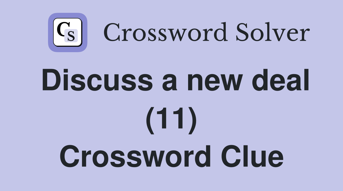 Discuss a new deal (11) Crossword Clue