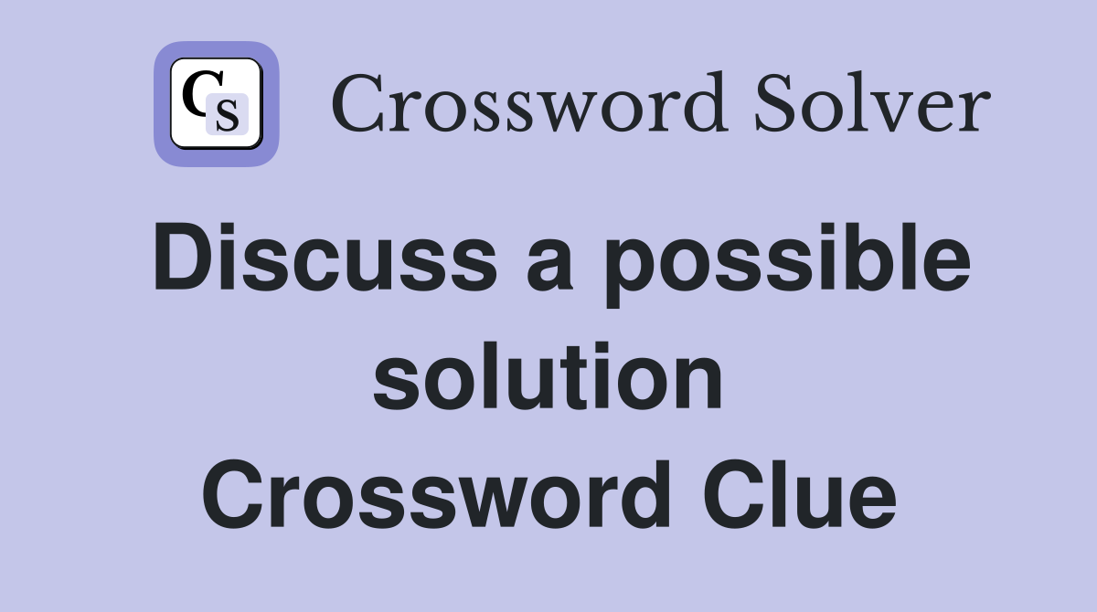 Discuss a possible solution Crossword Clue