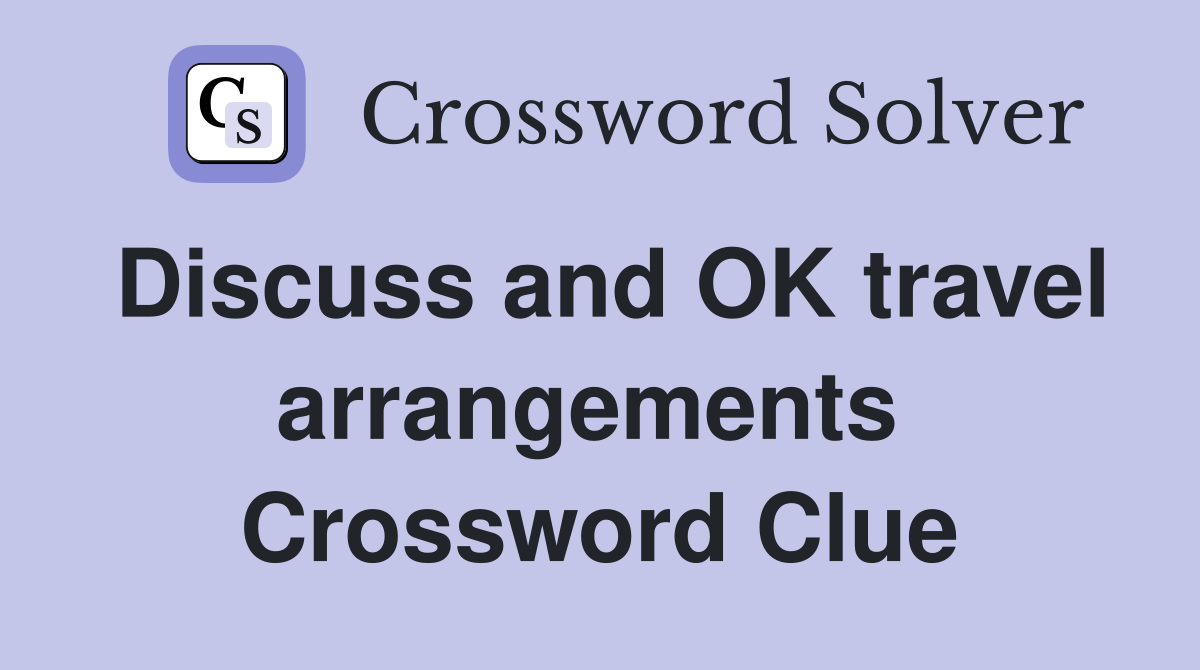 Discuss and OK travel arrangements  Crossword Clue