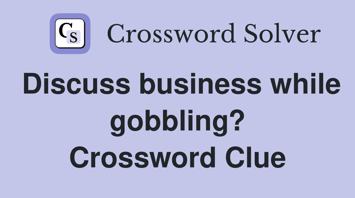 Discuss business while gobbling? Crossword Clue