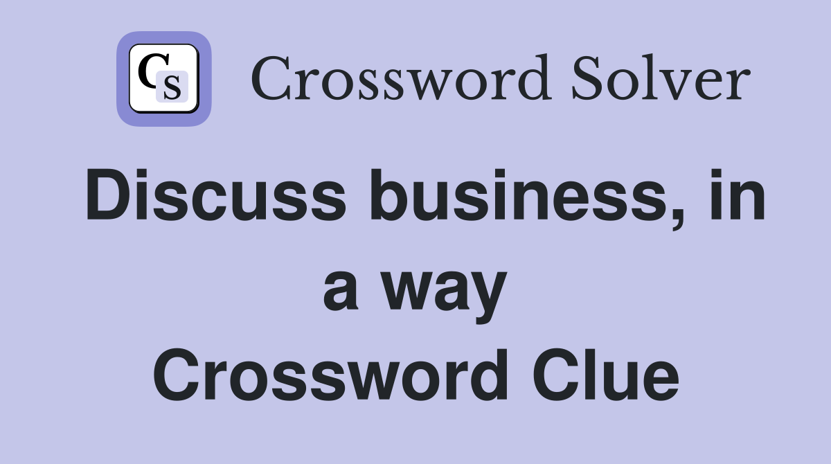 Discuss business, in a way Crossword Clue
