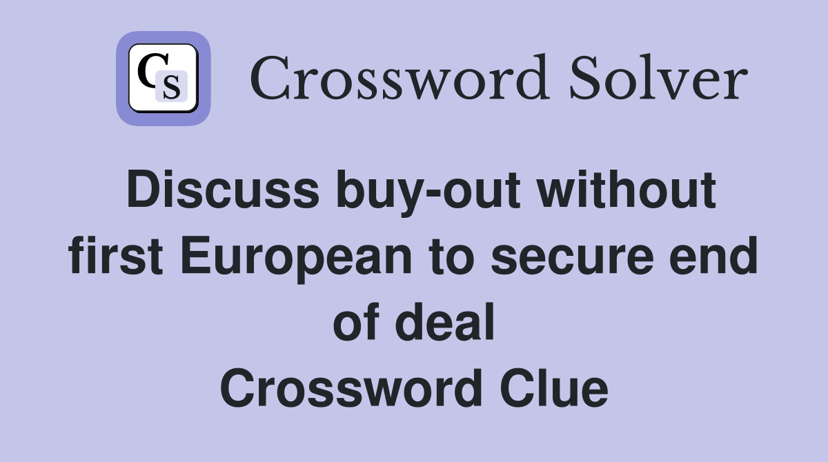 Discuss buy-out without first European to secure end of deal Crossword Clue