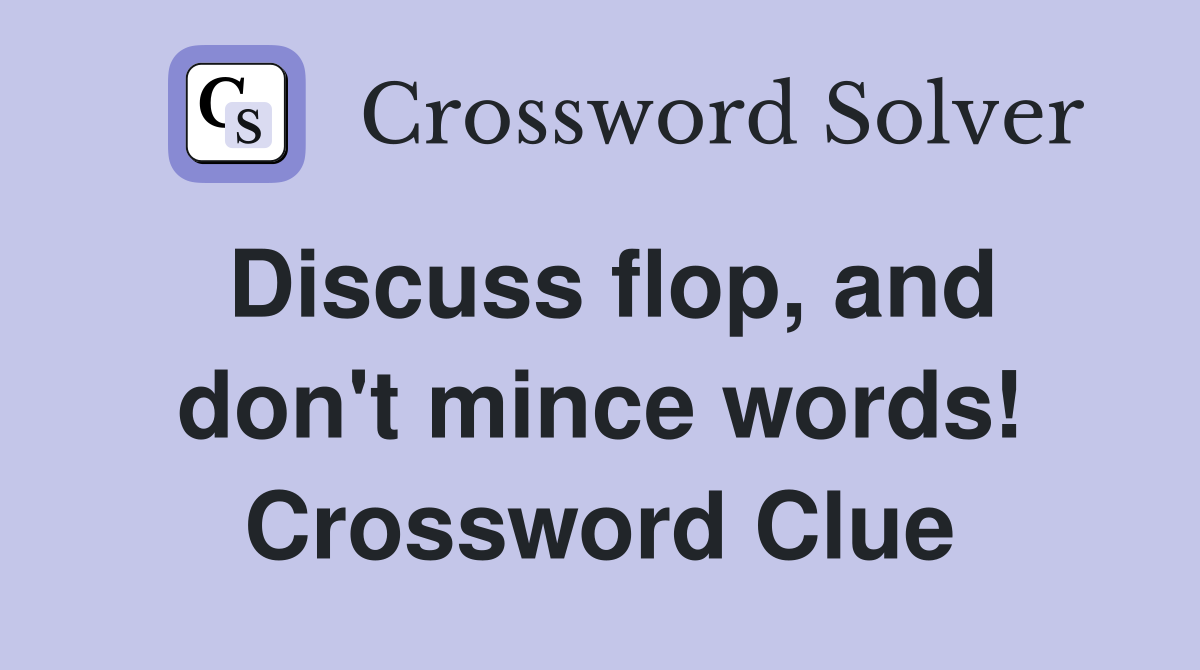 Discuss flop, and don't mince words! Crossword Clue