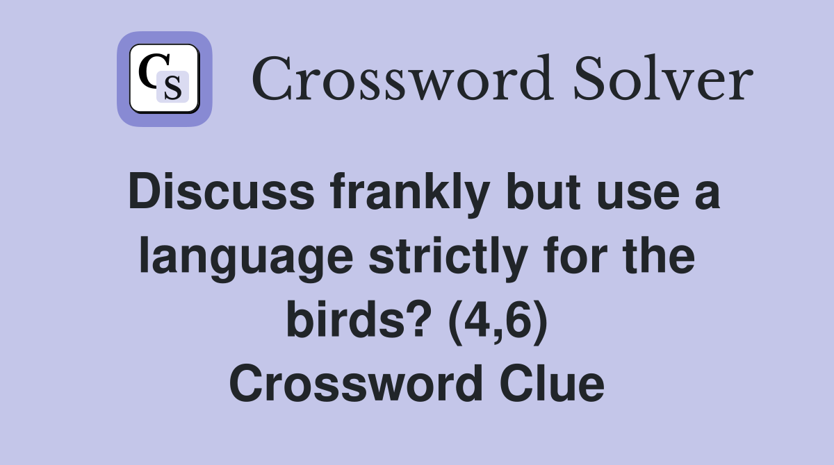 Discuss frankly but use a language strictly for the birds? (4,6) Crossword Clue