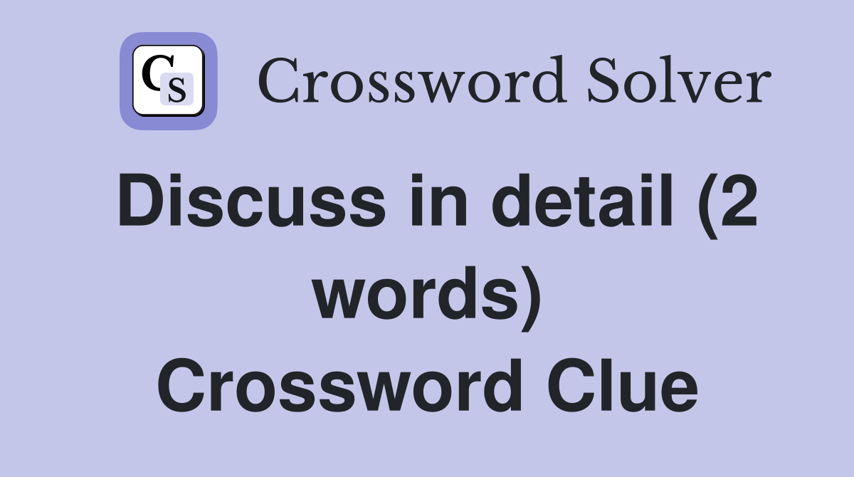 Discuss in detail (2 words) Crossword Clue