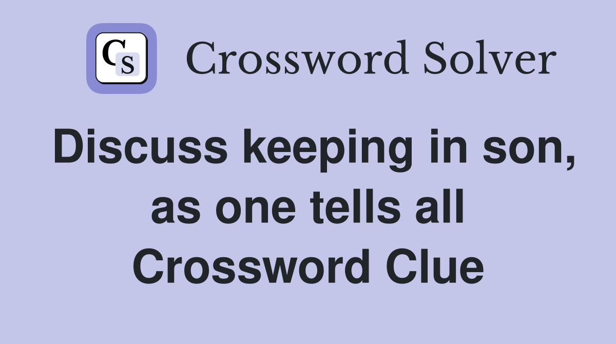 Discuss keeping in son, as one tells all Crossword Clue