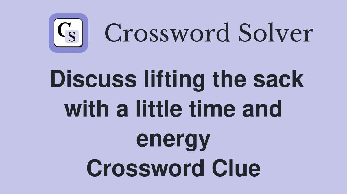 Discuss lifting the sack with a little time and energy Crossword Clue
